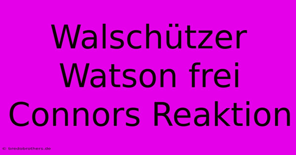 Walschützer Watson Frei Connors Reaktion