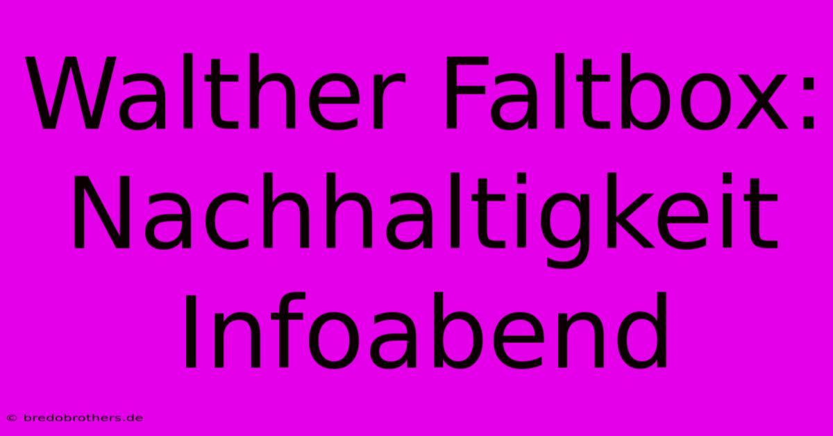 Walther Faltbox:  Nachhaltigkeit Infoabend