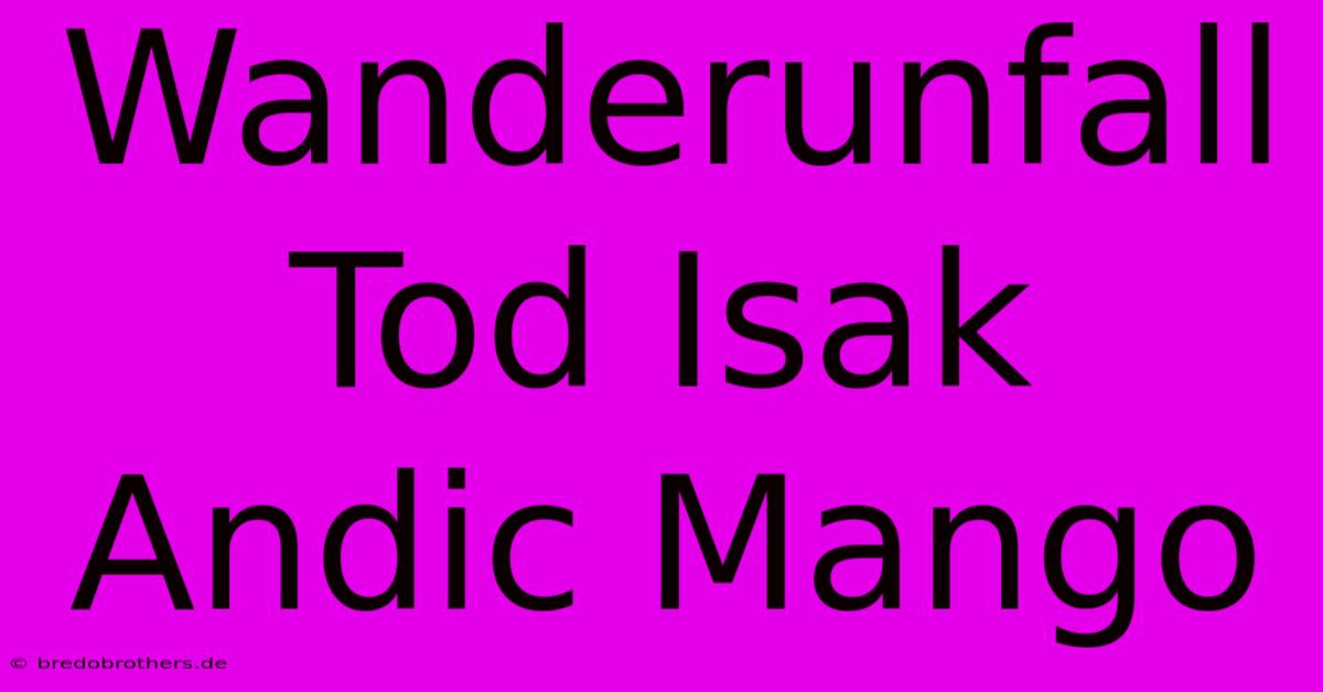 Wanderunfall Tod Isak Andic Mango