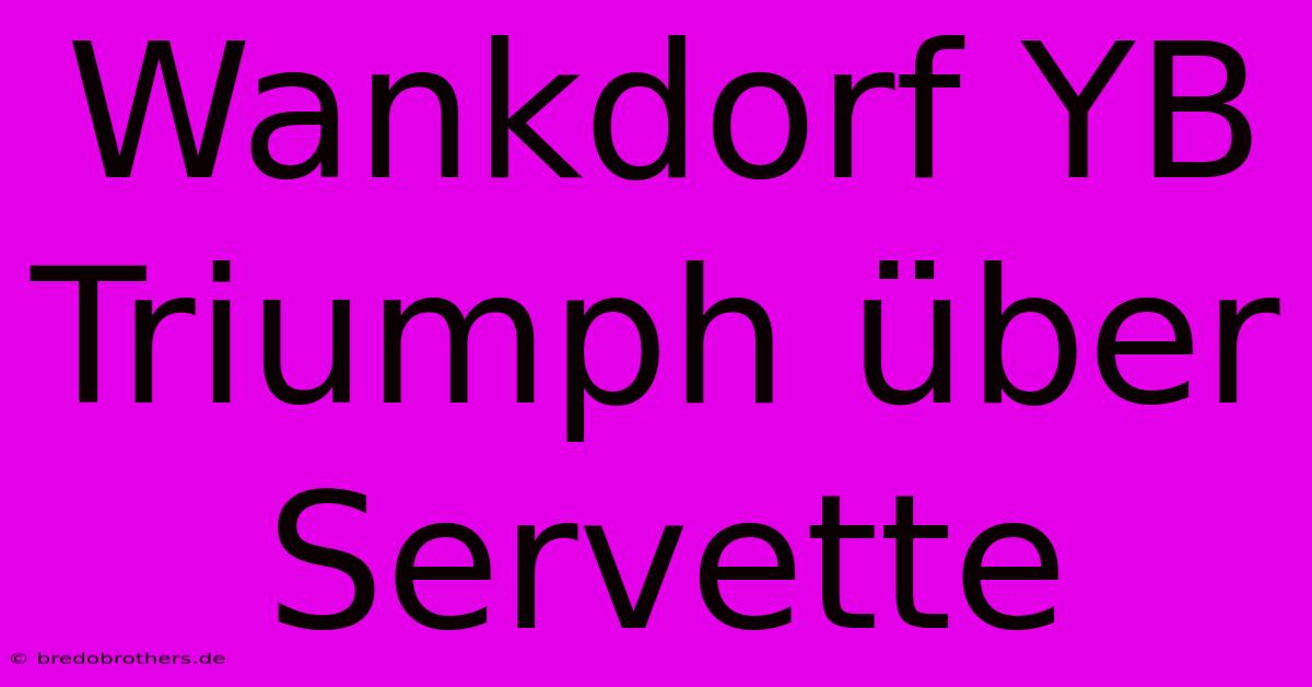 Wankdorf YB Triumph Über Servette