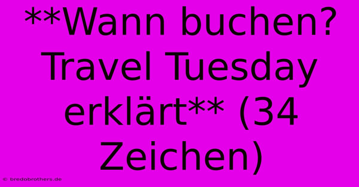 **Wann Buchen? Travel Tuesday Erklärt** (34 Zeichen)