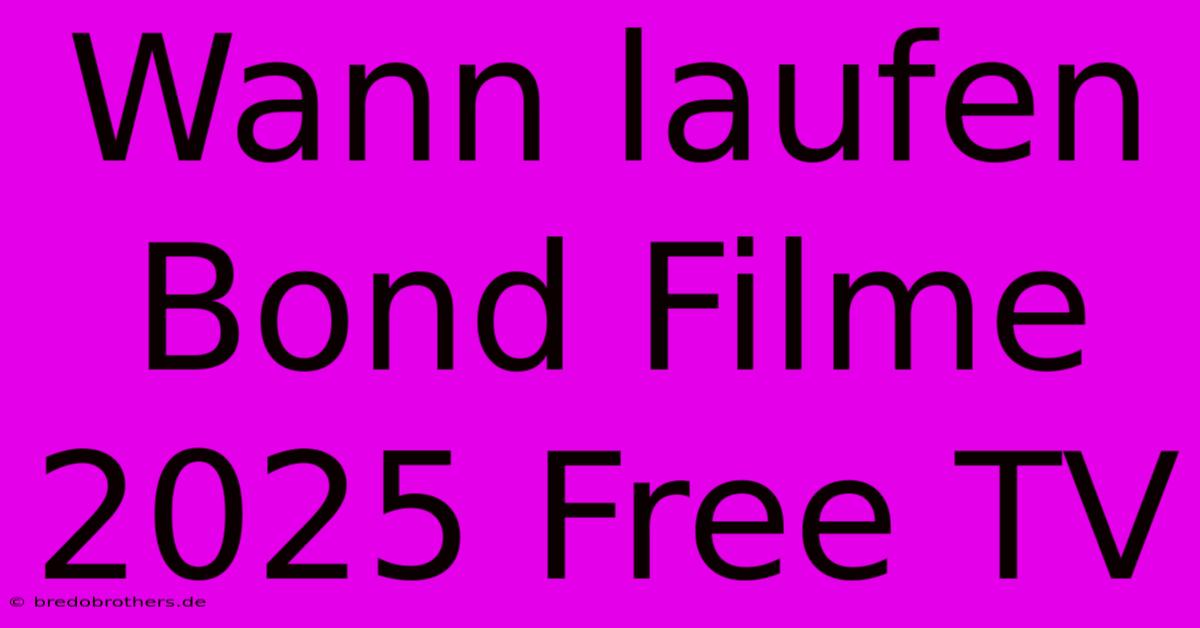 Wann Laufen Bond Filme 2025 Free TV