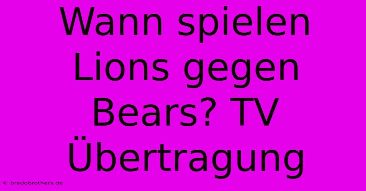 Wann Spielen Lions Gegen Bears? TV Übertragung