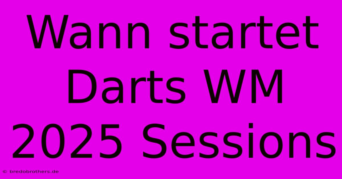 Wann Startet Darts WM 2025 Sessions