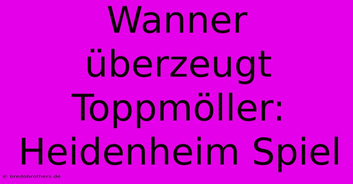 Wanner Überzeugt Toppmöller: Heidenheim Spiel