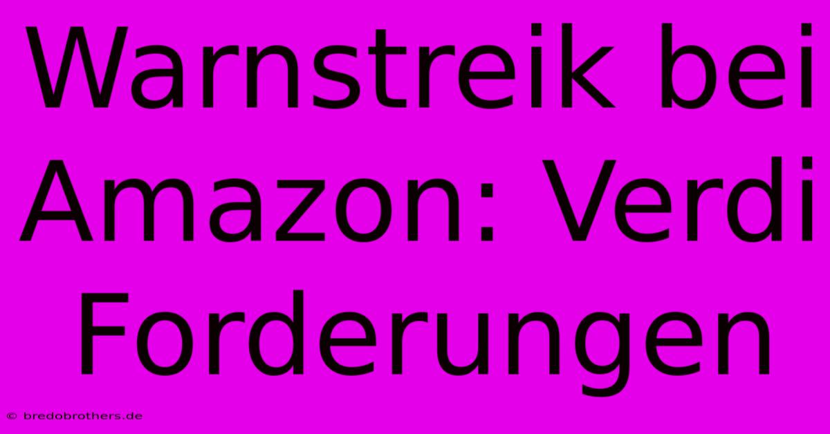 Warnstreik Bei Amazon: Verdi Forderungen