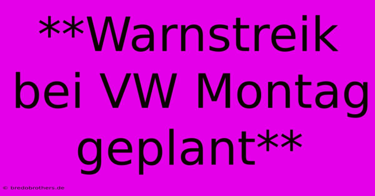 **Warnstreik Bei VW Montag Geplant**