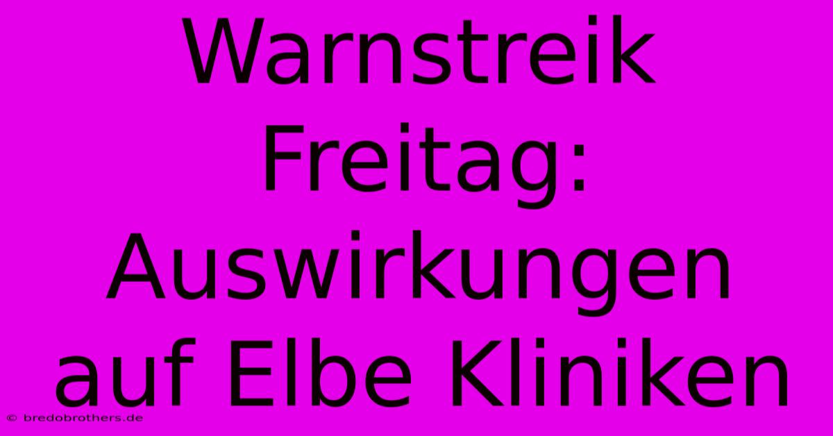 Warnstreik Freitag: Auswirkungen Auf Elbe Kliniken