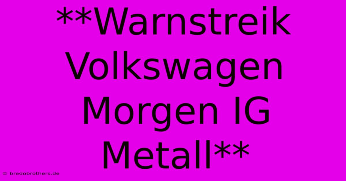 **Warnstreik Volkswagen Morgen IG Metall**