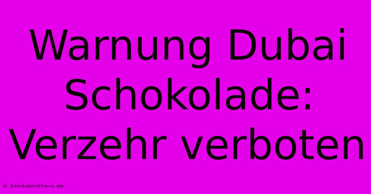 Warnung Dubai Schokolade: Verzehr Verboten