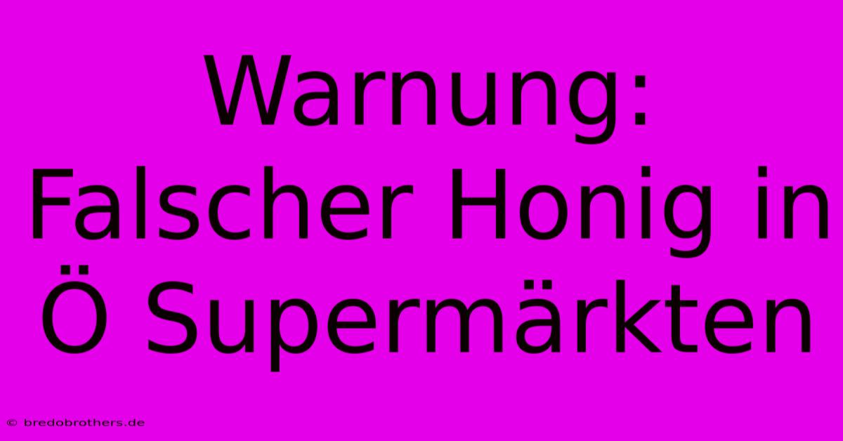 Warnung: Falscher Honig In Ö Supermärkten