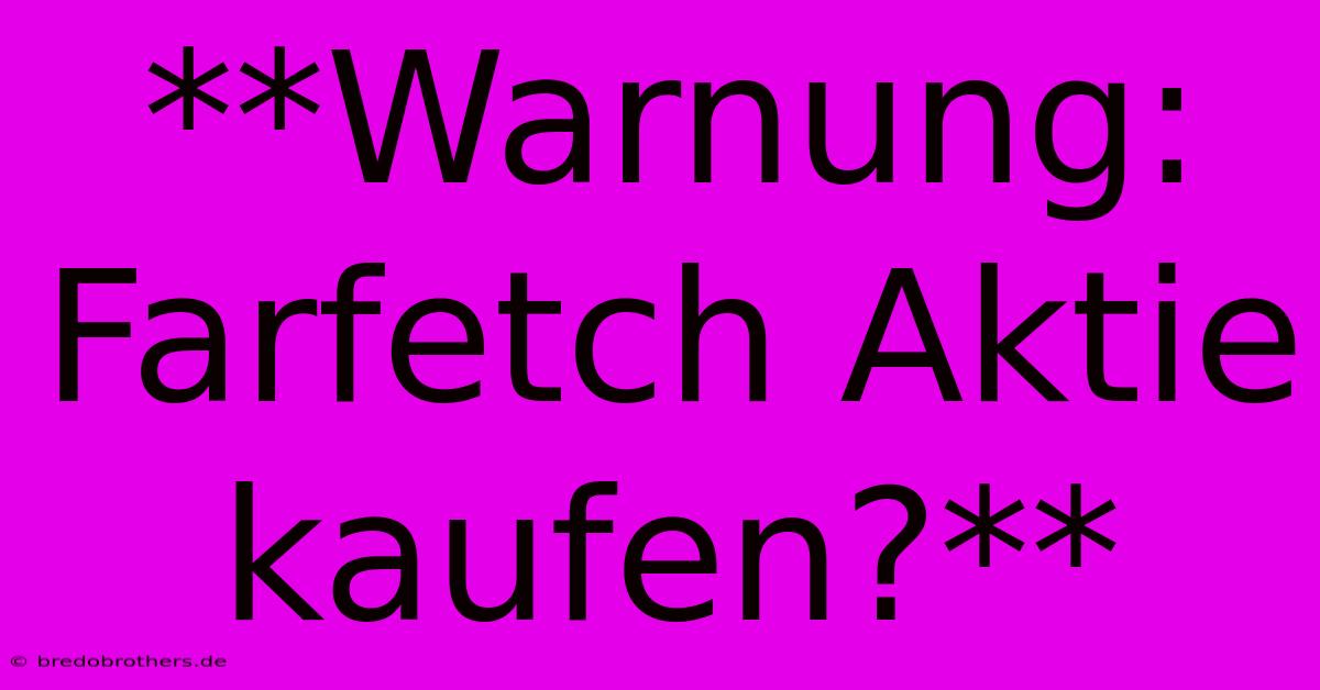 **Warnung: Farfetch Aktie Kaufen?**