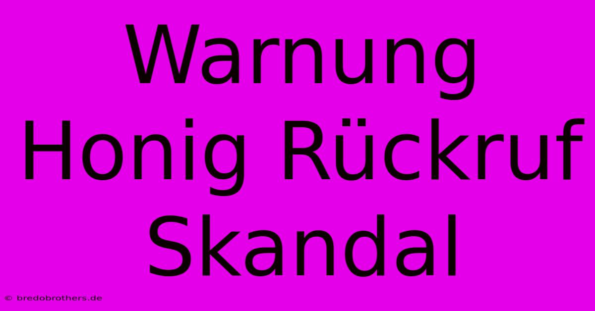 Warnung Honig Rückruf Skandal