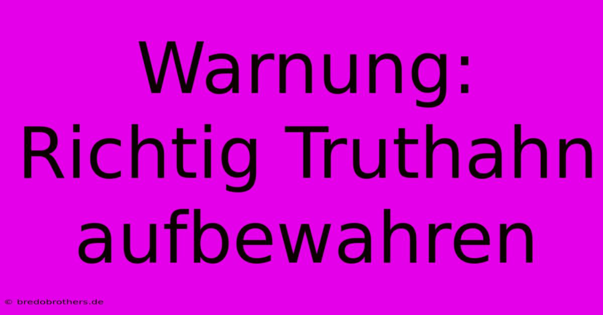 Warnung: Richtig Truthahn Aufbewahren