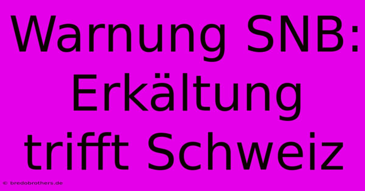 Warnung SNB: Erkältung Trifft Schweiz