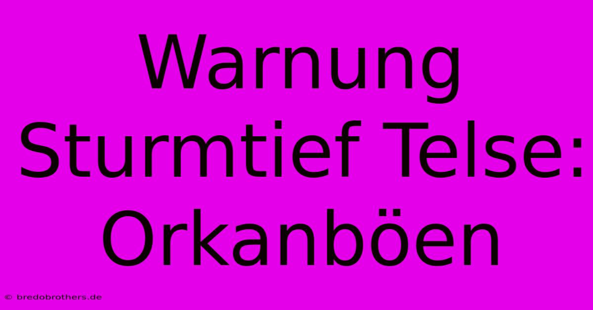 Warnung Sturmtief Telse: Orkanböen