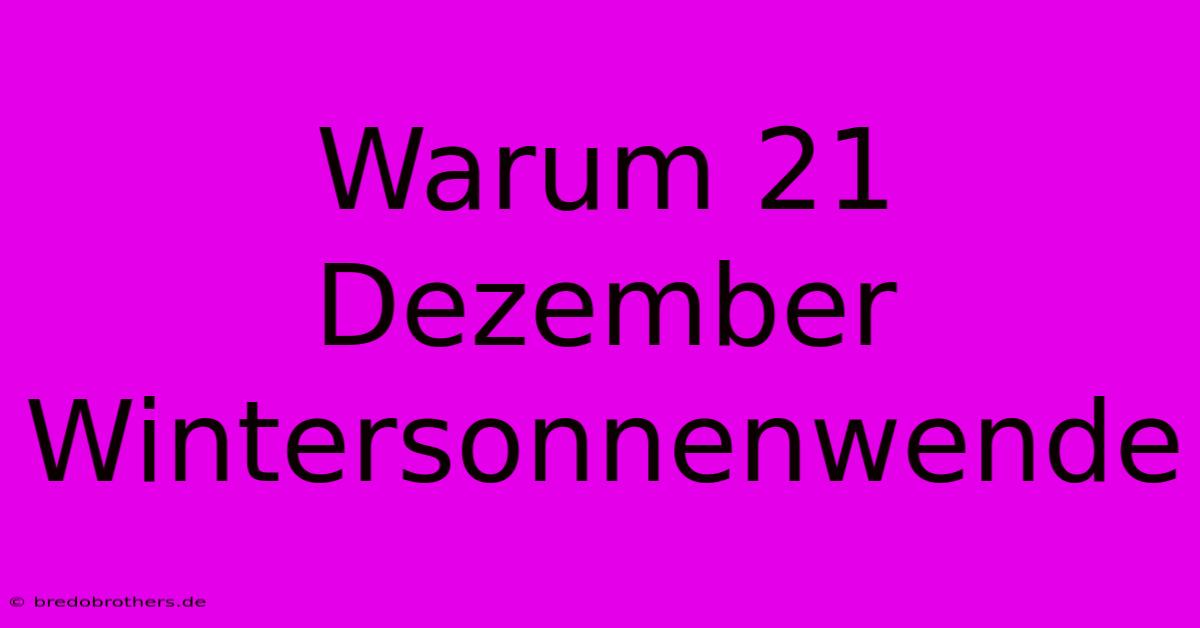 Warum 21 Dezember Wintersonnenwende