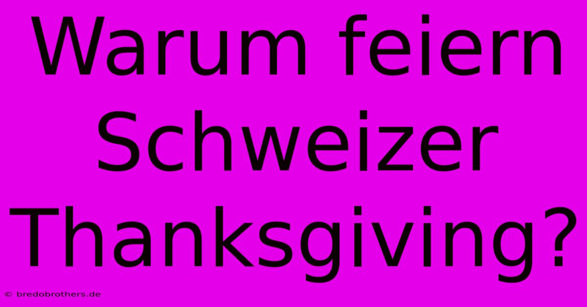 Warum Feiern Schweizer Thanksgiving?