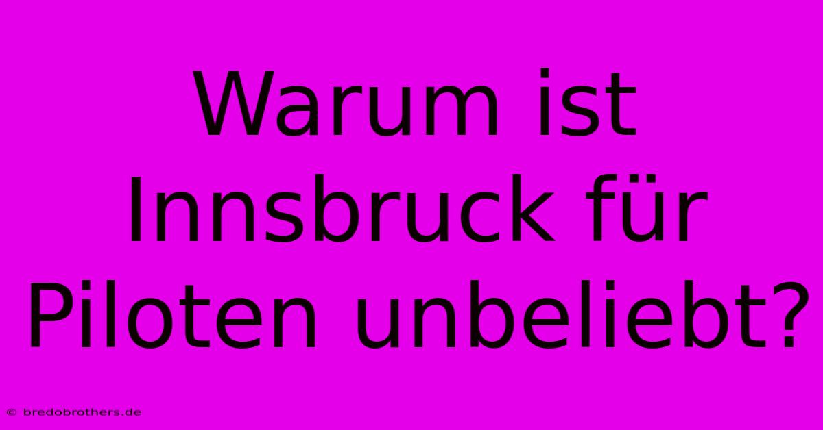 Warum Ist Innsbruck Für Piloten Unbeliebt?