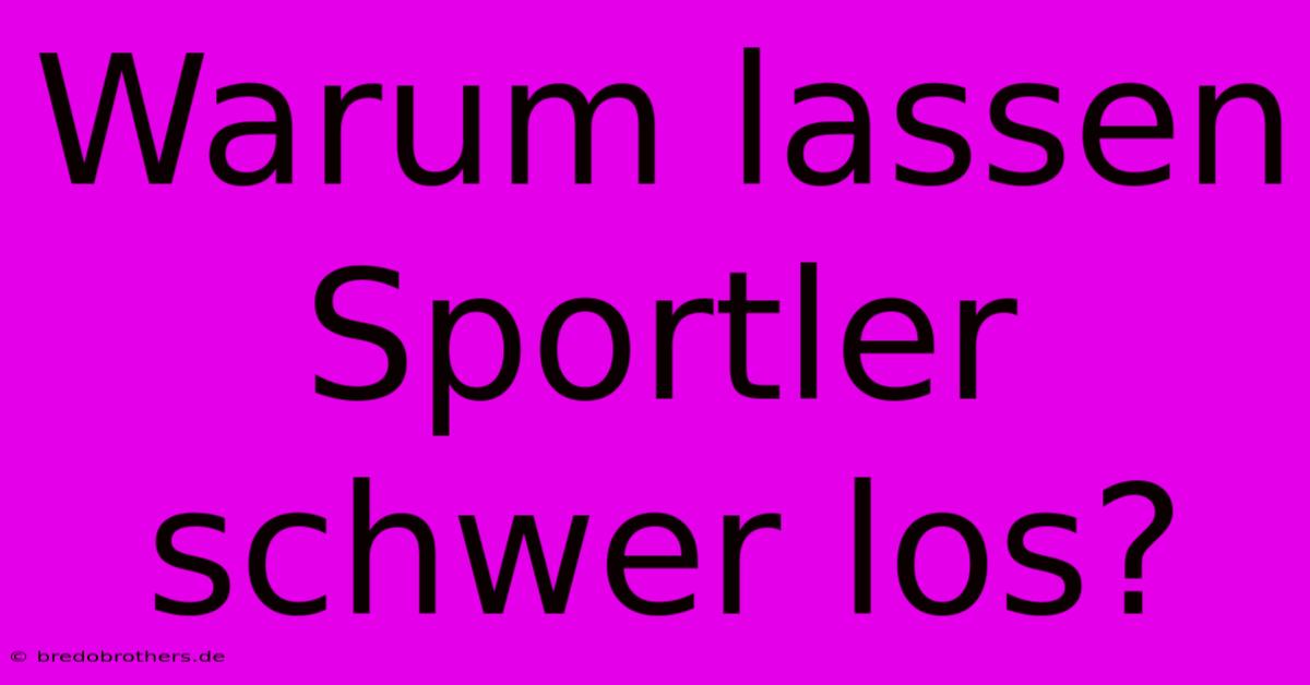 Warum Lassen Sportler Schwer Los?