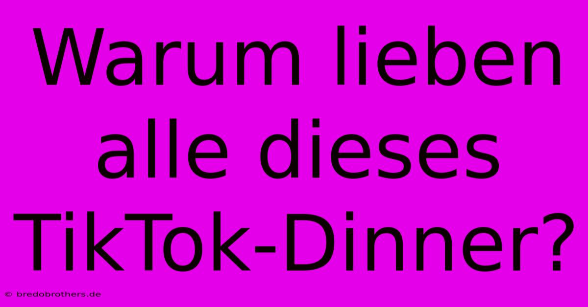 Warum Lieben Alle Dieses TikTok-Dinner?