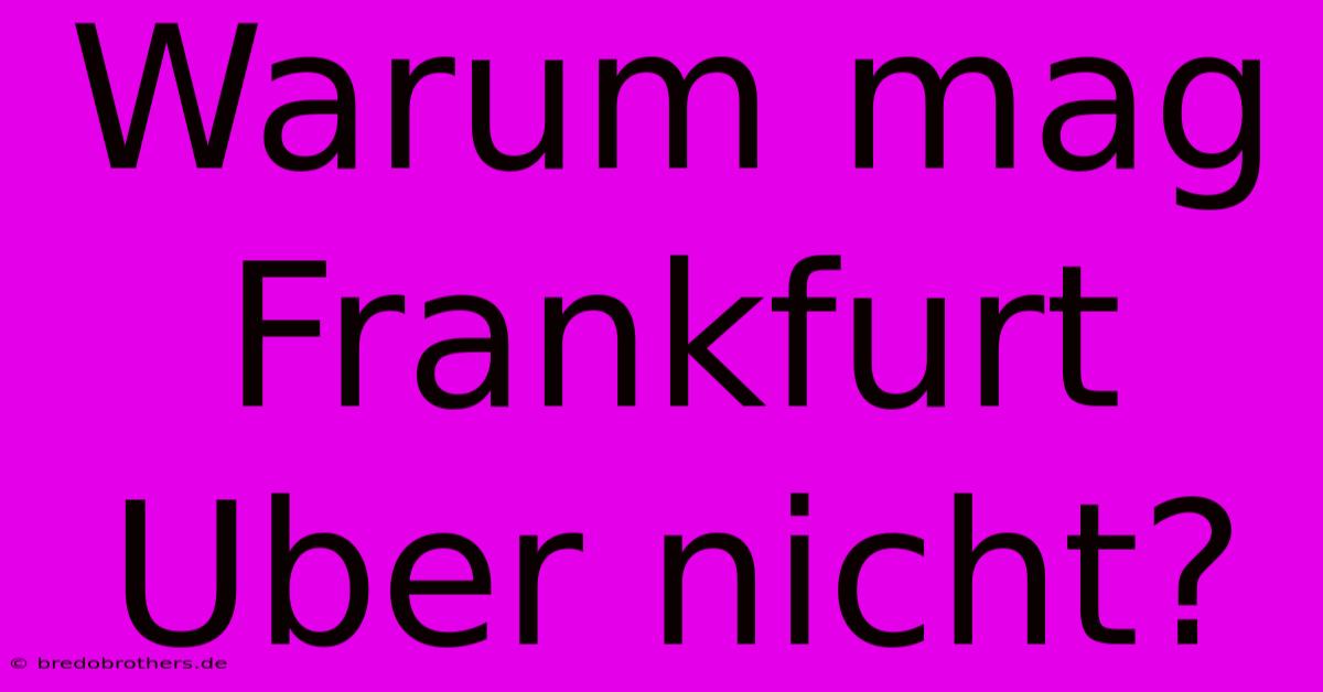 Warum Mag Frankfurt Uber Nicht?