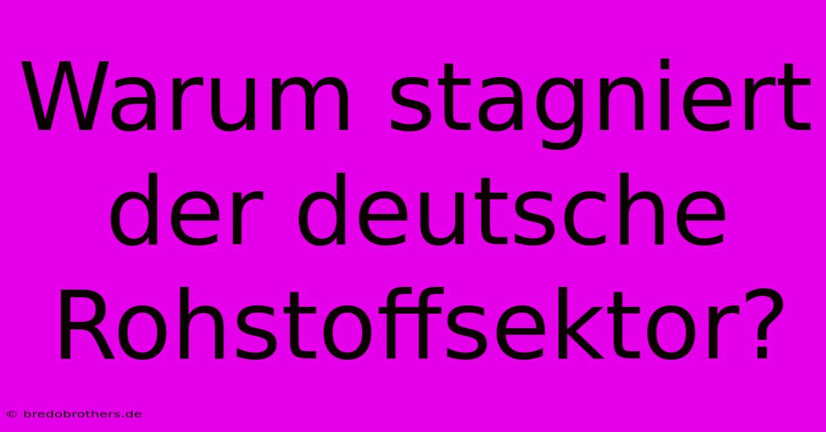 Warum Stagniert Der Deutsche Rohstoffsektor?