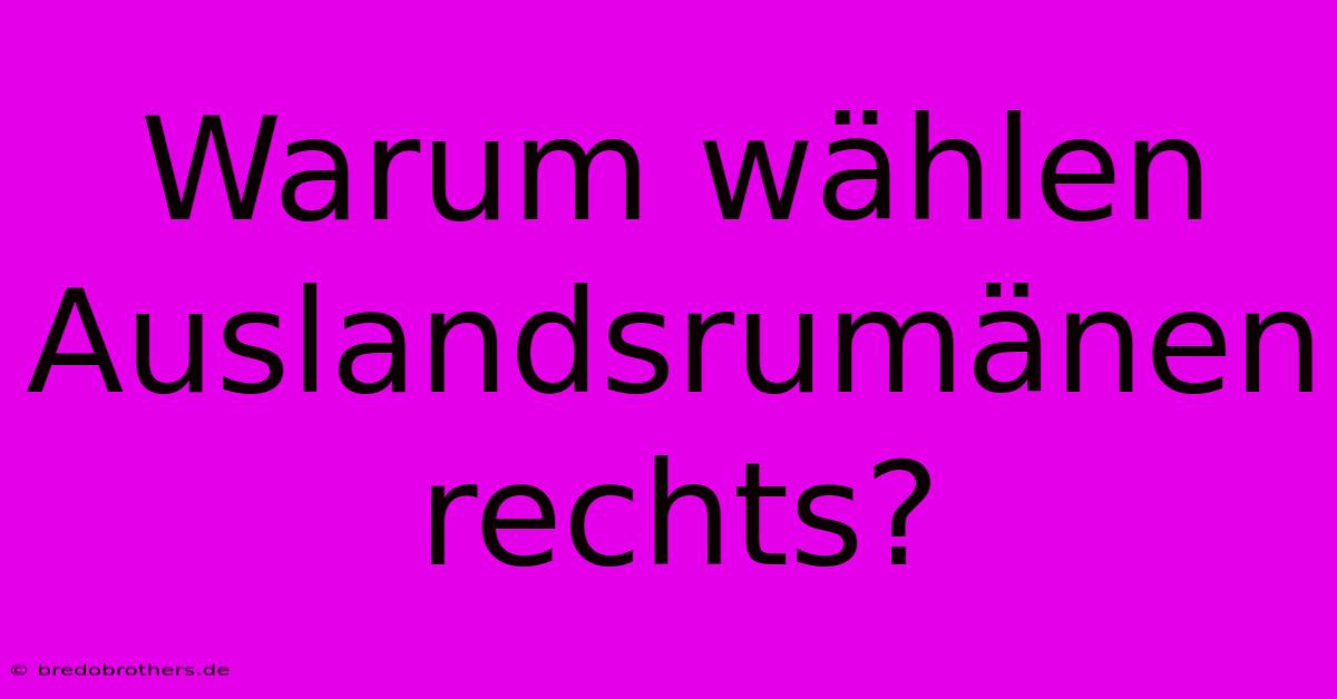 Warum Wählen Auslandsrumänen Rechts?