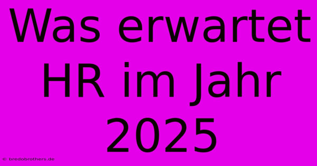 Was Erwartet HR Im Jahr 2025