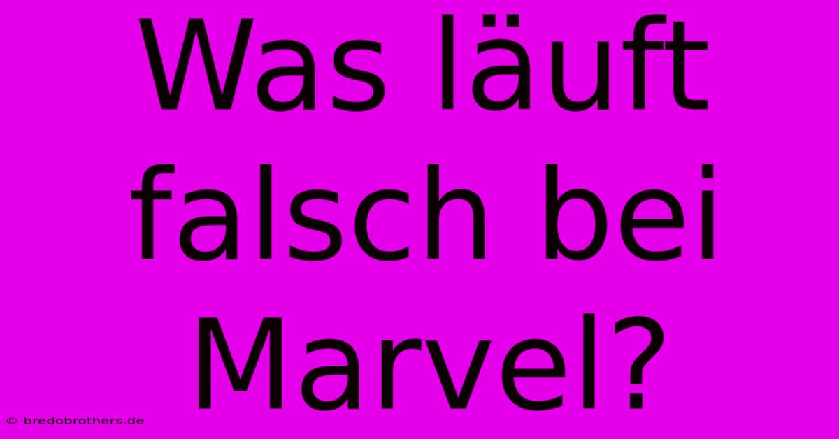 Was Läuft Falsch Bei Marvel?