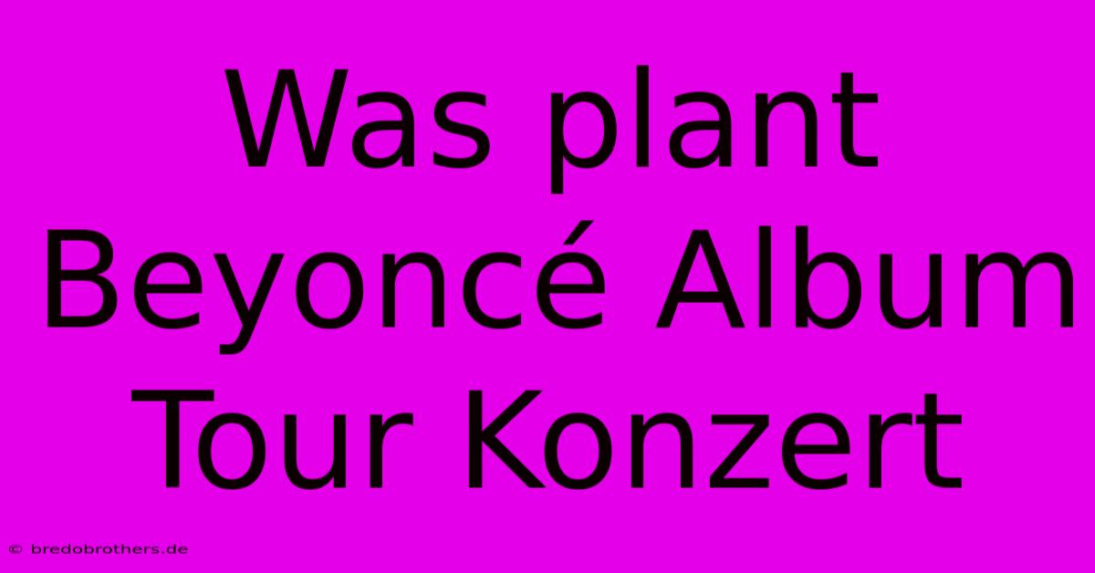 Was Plant Beyoncé Album Tour Konzert