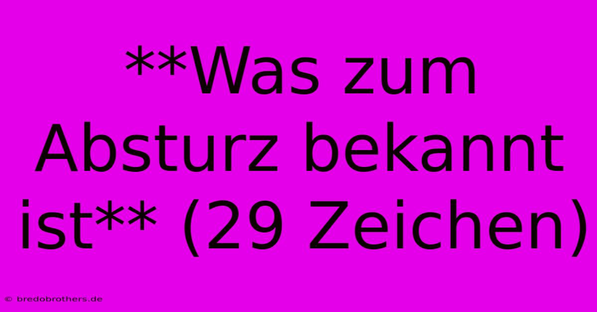 **Was Zum Absturz Bekannt Ist** (29 Zeichen)