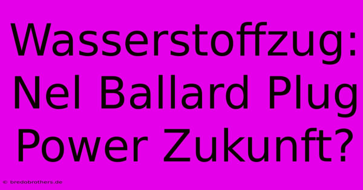 Wasserstoffzug: Nel Ballard Plug Power Zukunft?