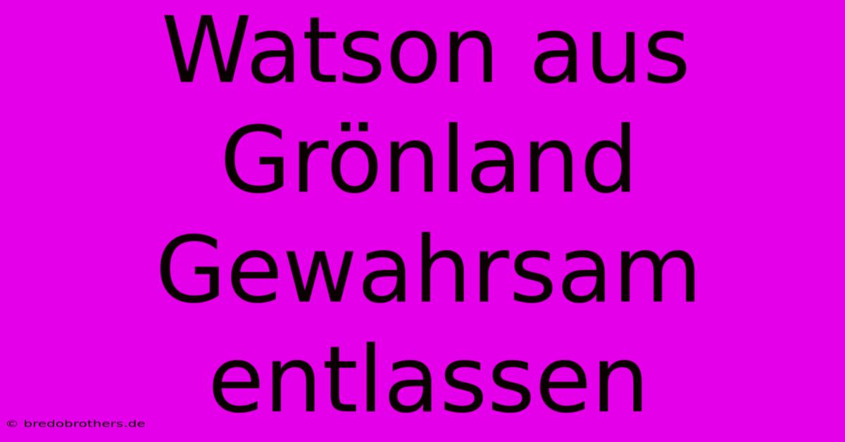 Watson Aus Grönland Gewahrsam Entlassen