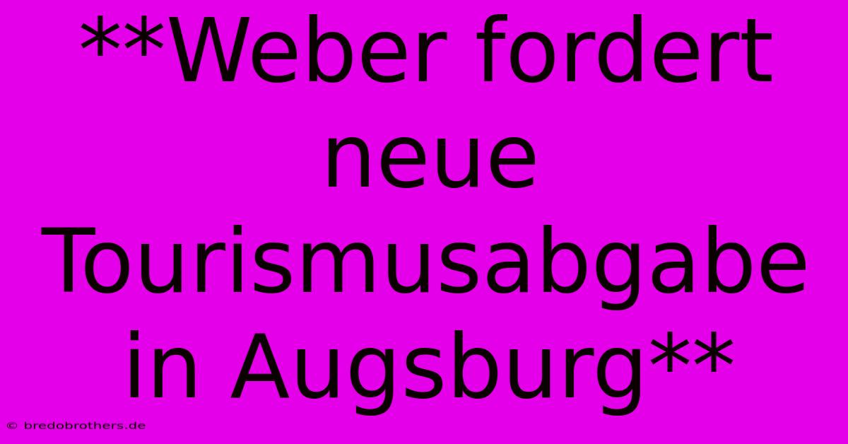 **Weber Fordert Neue Tourismusabgabe In Augsburg**