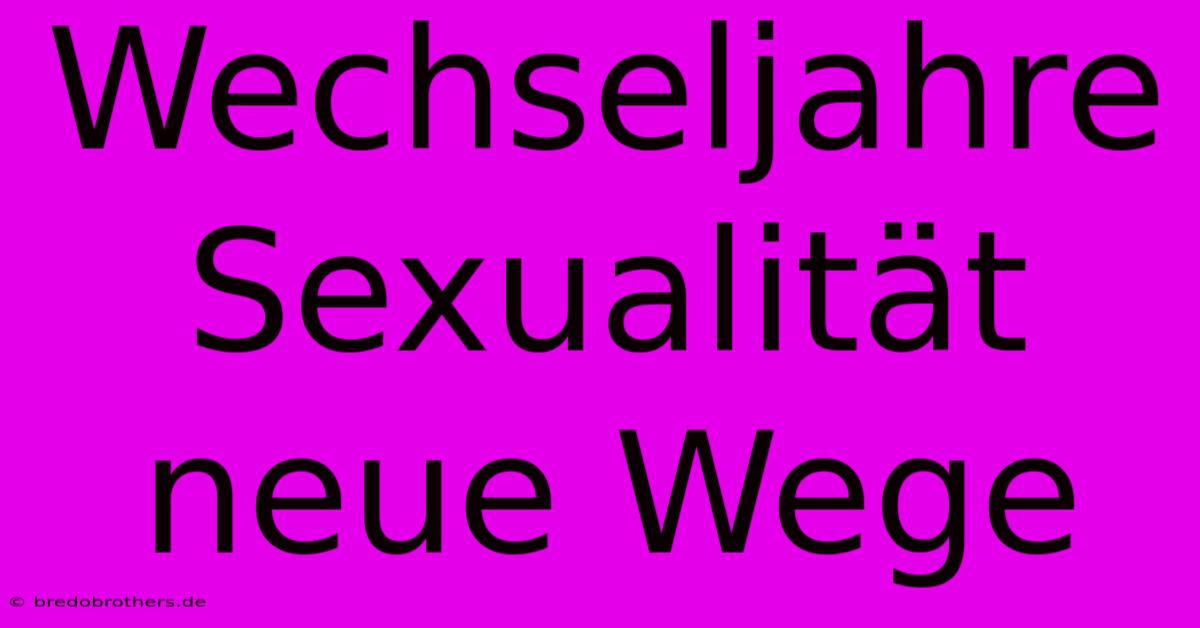 Wechseljahre  Sexualität  Neue Wege