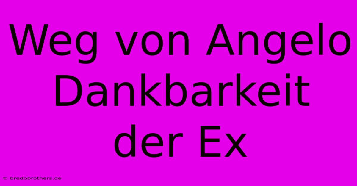 Weg Von Angelo Dankbarkeit Der Ex