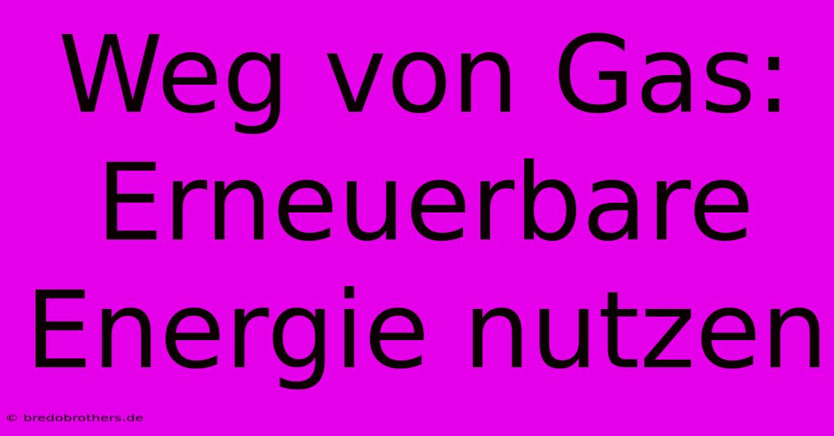 Weg Von Gas: Erneuerbare Energie Nutzen