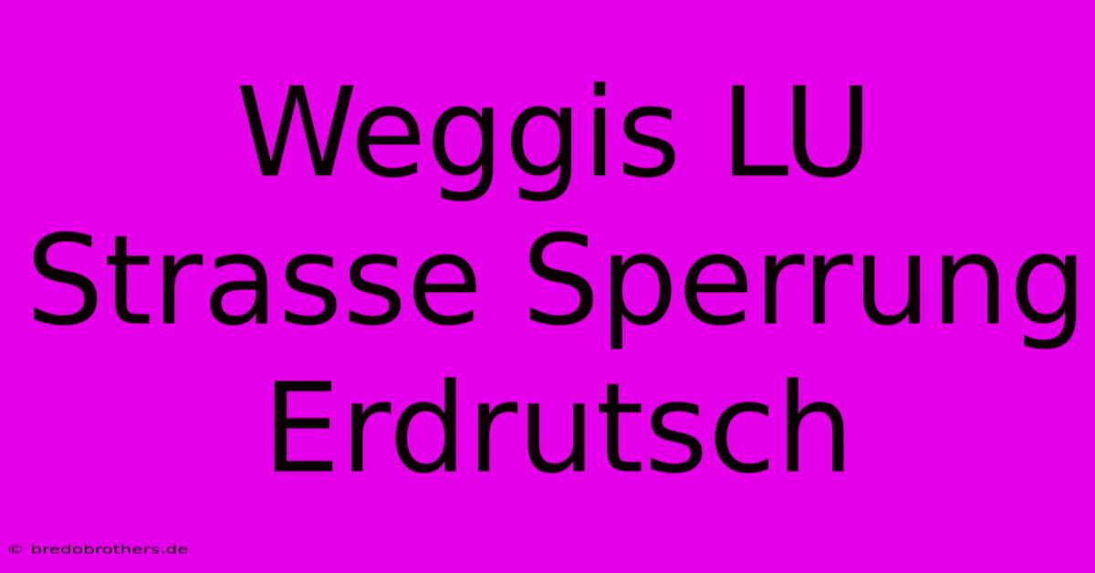 Weggis LU Strasse Sperrung Erdrutsch