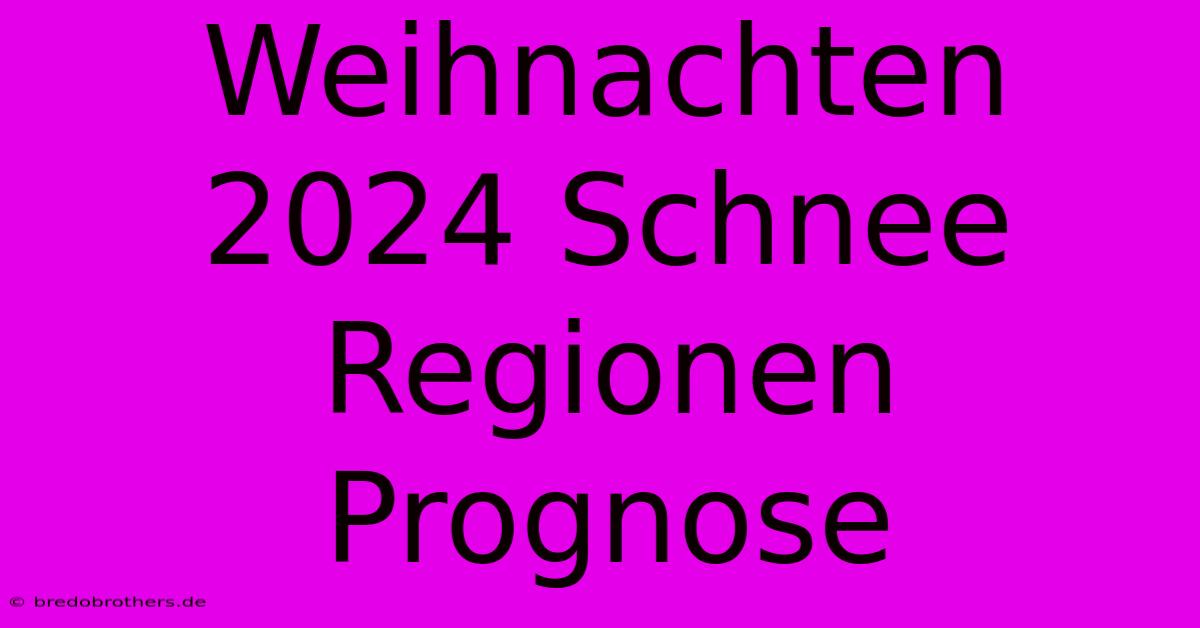 Weihnachten 2024 Schnee Regionen Prognose