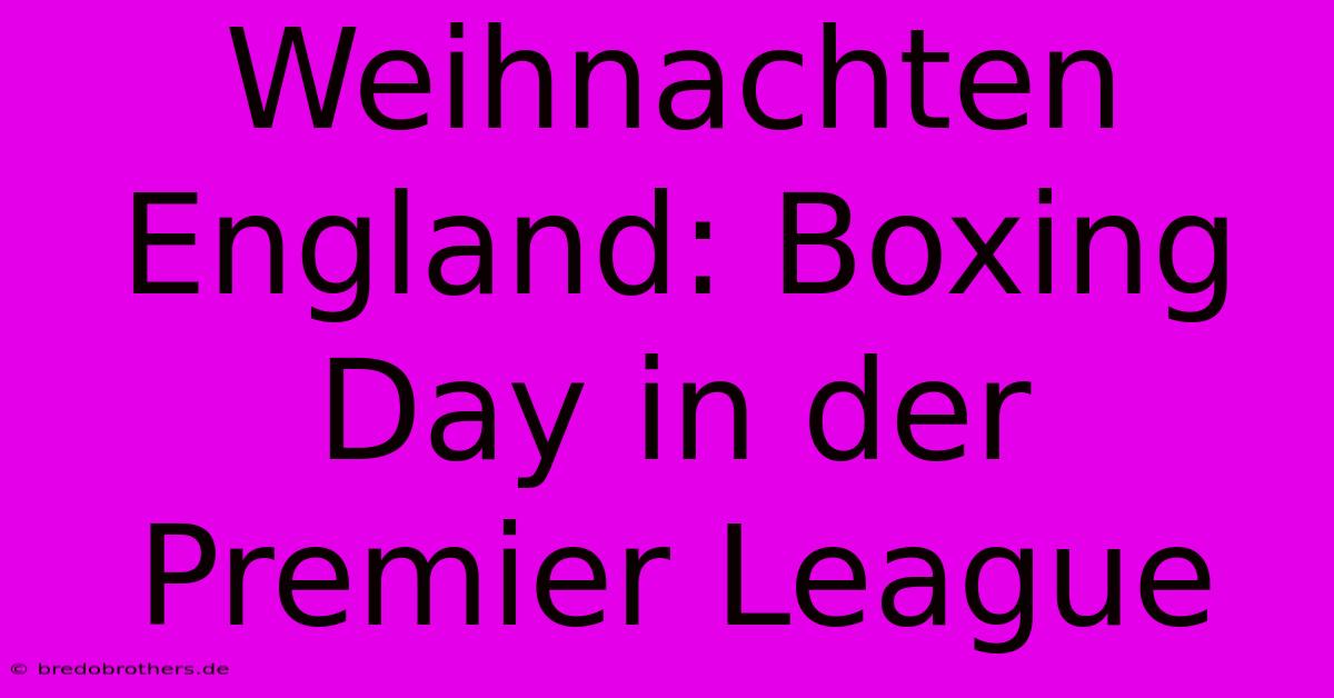 Weihnachten England: Boxing Day In Der Premier League