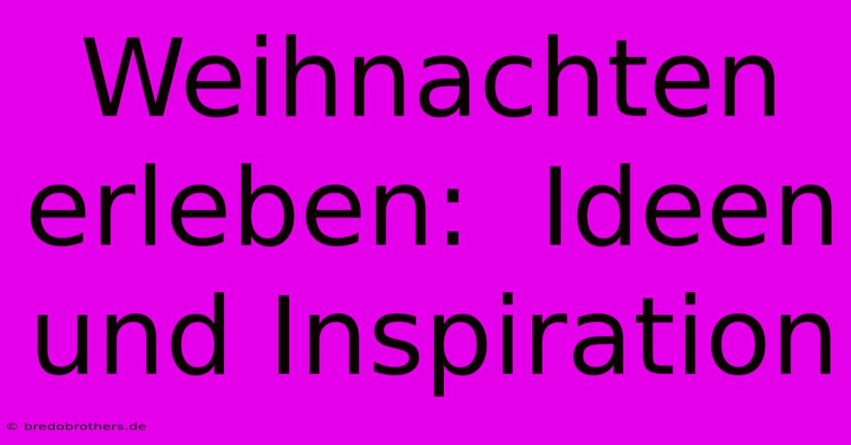 Weihnachten Erleben:  Ideen Und Inspiration