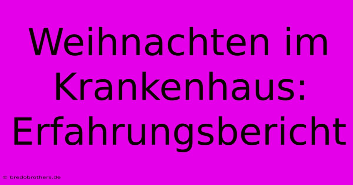 Weihnachten Im Krankenhaus: Erfahrungsbericht