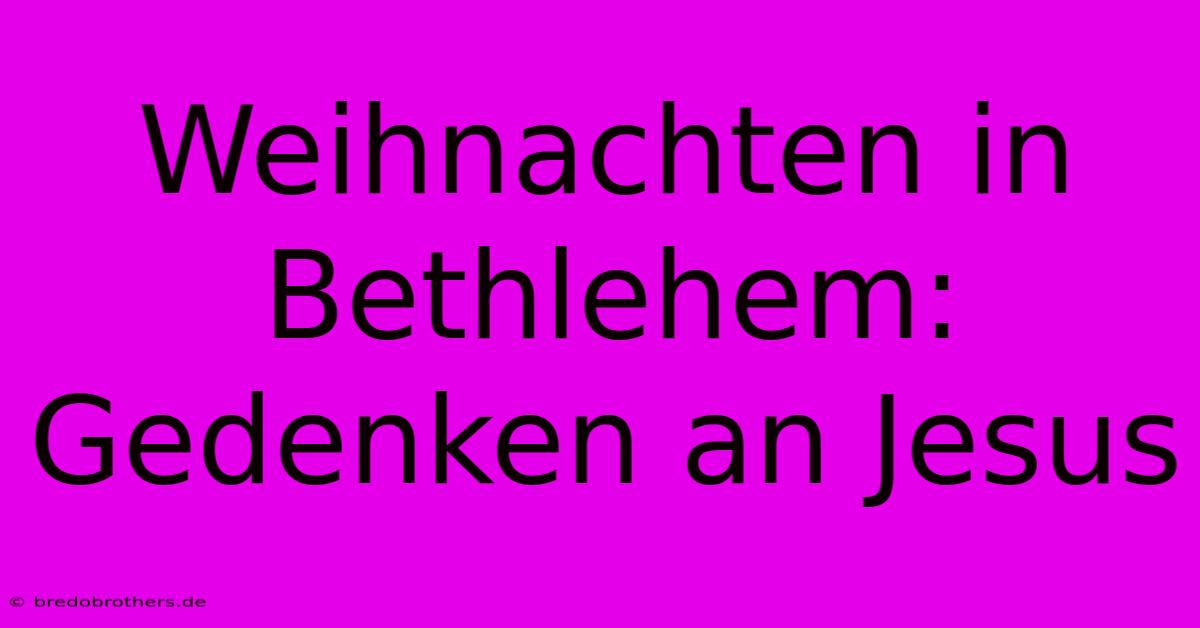 Weihnachten In Bethlehem: Gedenken An Jesus