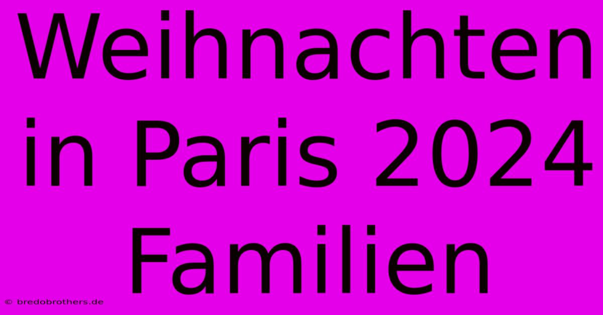 Weihnachten In Paris 2024 Familien