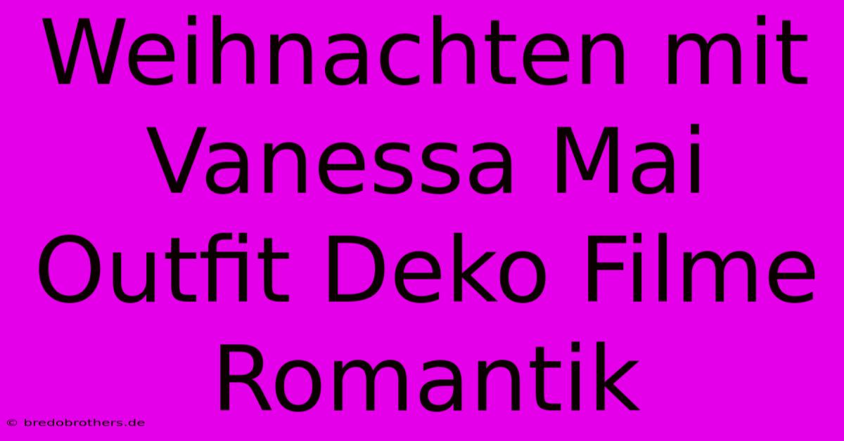 Weihnachten Mit Vanessa Mai Outfit Deko Filme Romantik