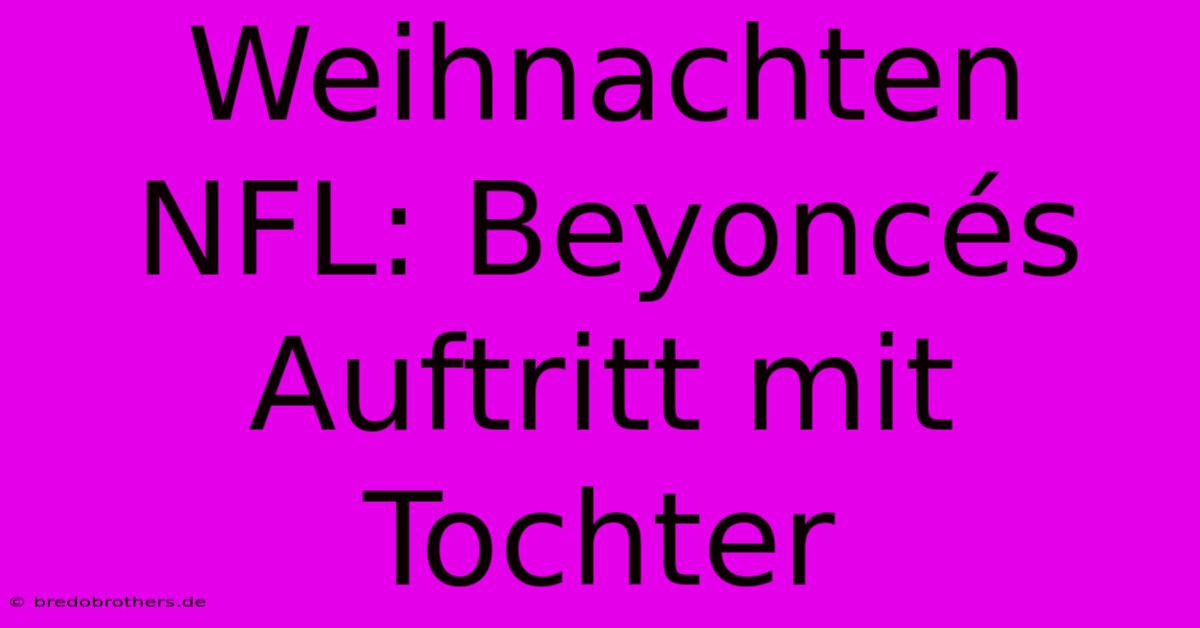 Weihnachten NFL: Beyoncés Auftritt Mit Tochter