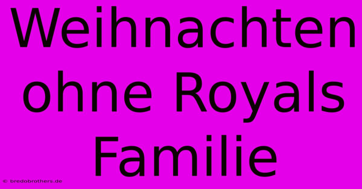 Weihnachten Ohne Royals Familie