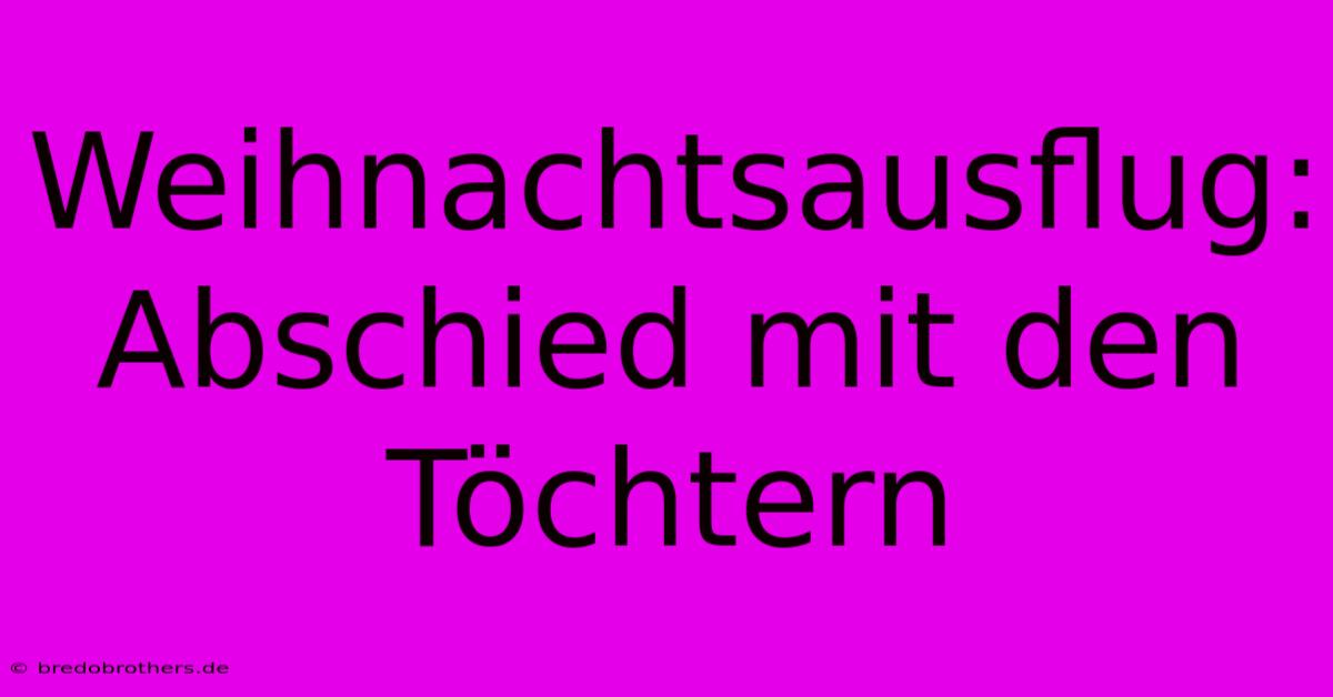 Weihnachtsausflug: Abschied Mit Den Töchtern