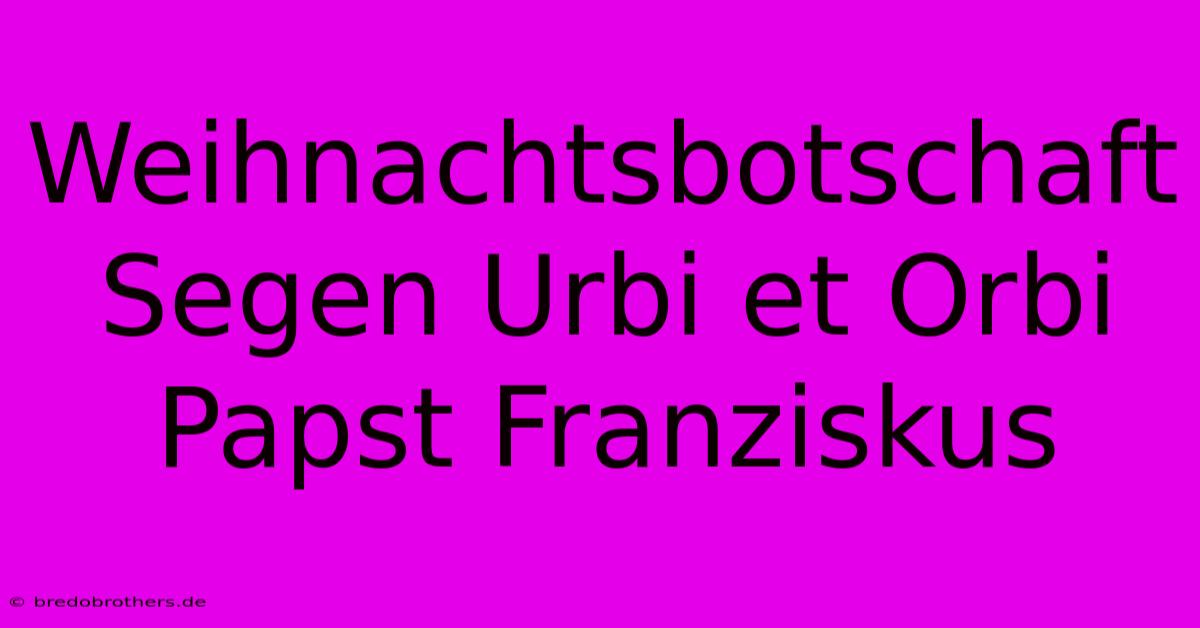 Weihnachtsbotschaft Segen Urbi Et Orbi Papst Franziskus